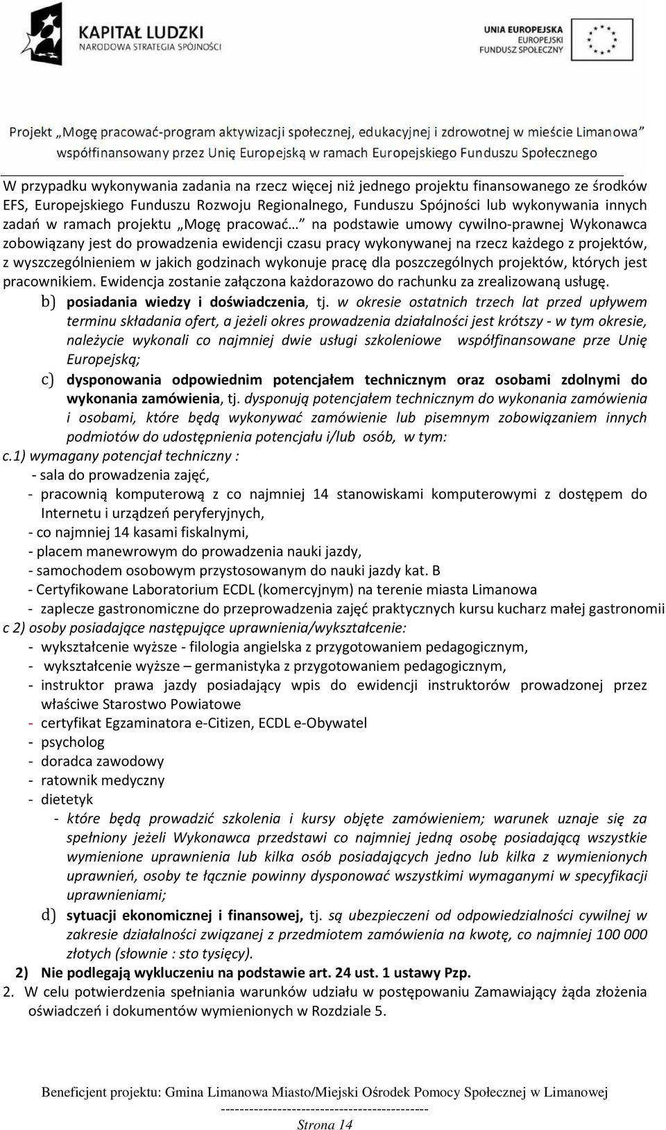 godzinach wykonuje pracę dla poszczególnych projektów, których jest pracownikiem. Ewidencja zostanie załączona każdorazowo do rachunku za zrealizowaną usługę. b) posiadania wiedzy i doświadczenia, tj.