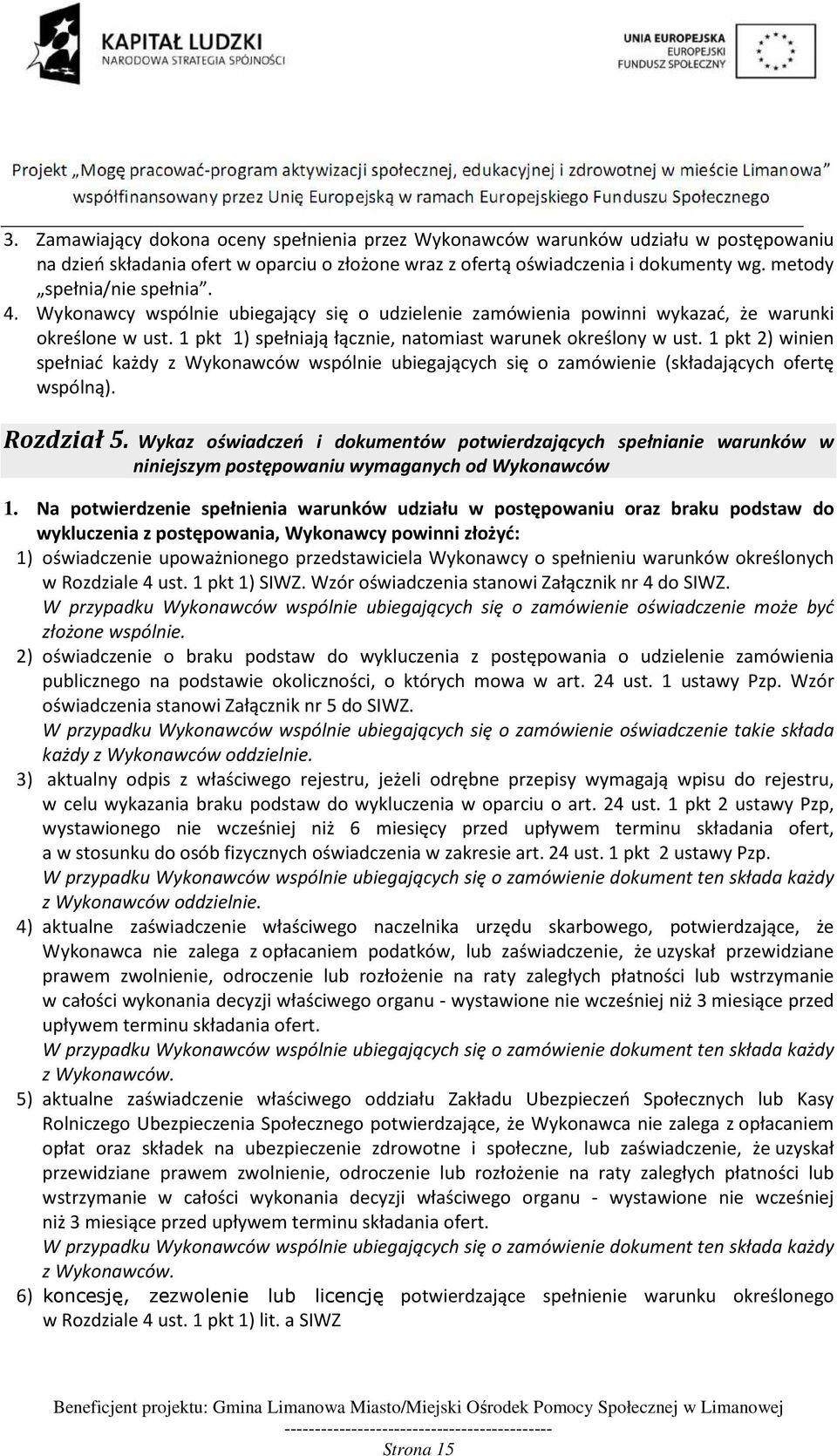 1 pkt 2) winien spełniać każdy z Wykonawców wspólnie ubiegających się o zamówienie (składających ofertę wspólną). Rozdział 5.