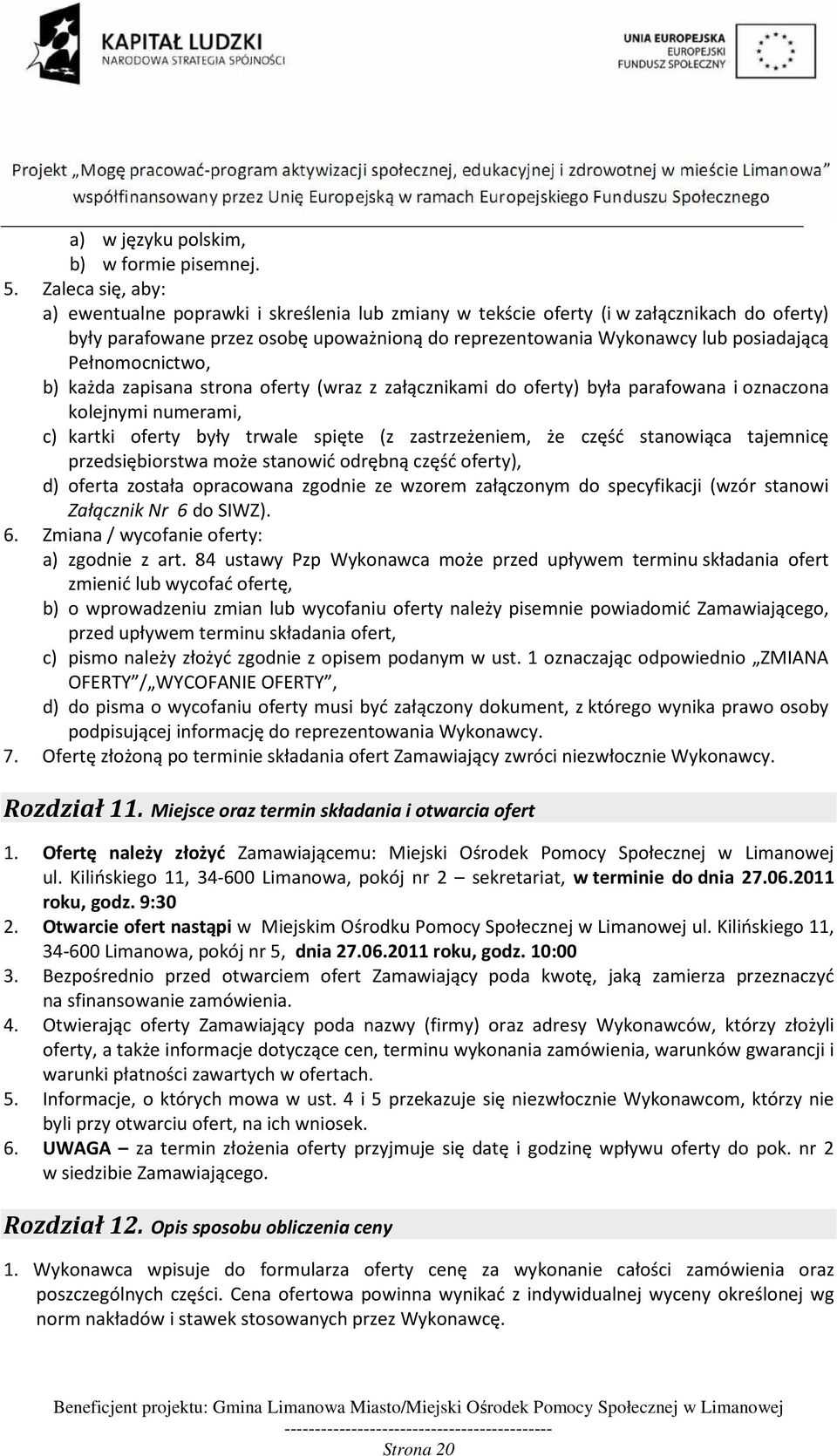 Pełnomocnictwo, b) każda zapisana strona oferty (wraz z załącznikami do oferty) była parafowana i oznaczona kolejnymi numerami, c) kartki oferty były trwale spięte (z zastrzeżeniem, że część