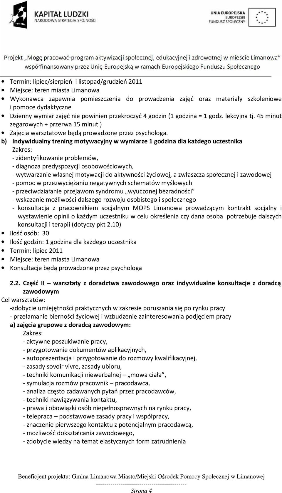 b) Indywidualny trening motywacyjny w wymiarze 1 godzina dla każdego uczestnika Zakres: - zidentyfikowanie problemów, - diagnoza predyspozycji osobowościowych, - wytwarzanie własnej motywacji do