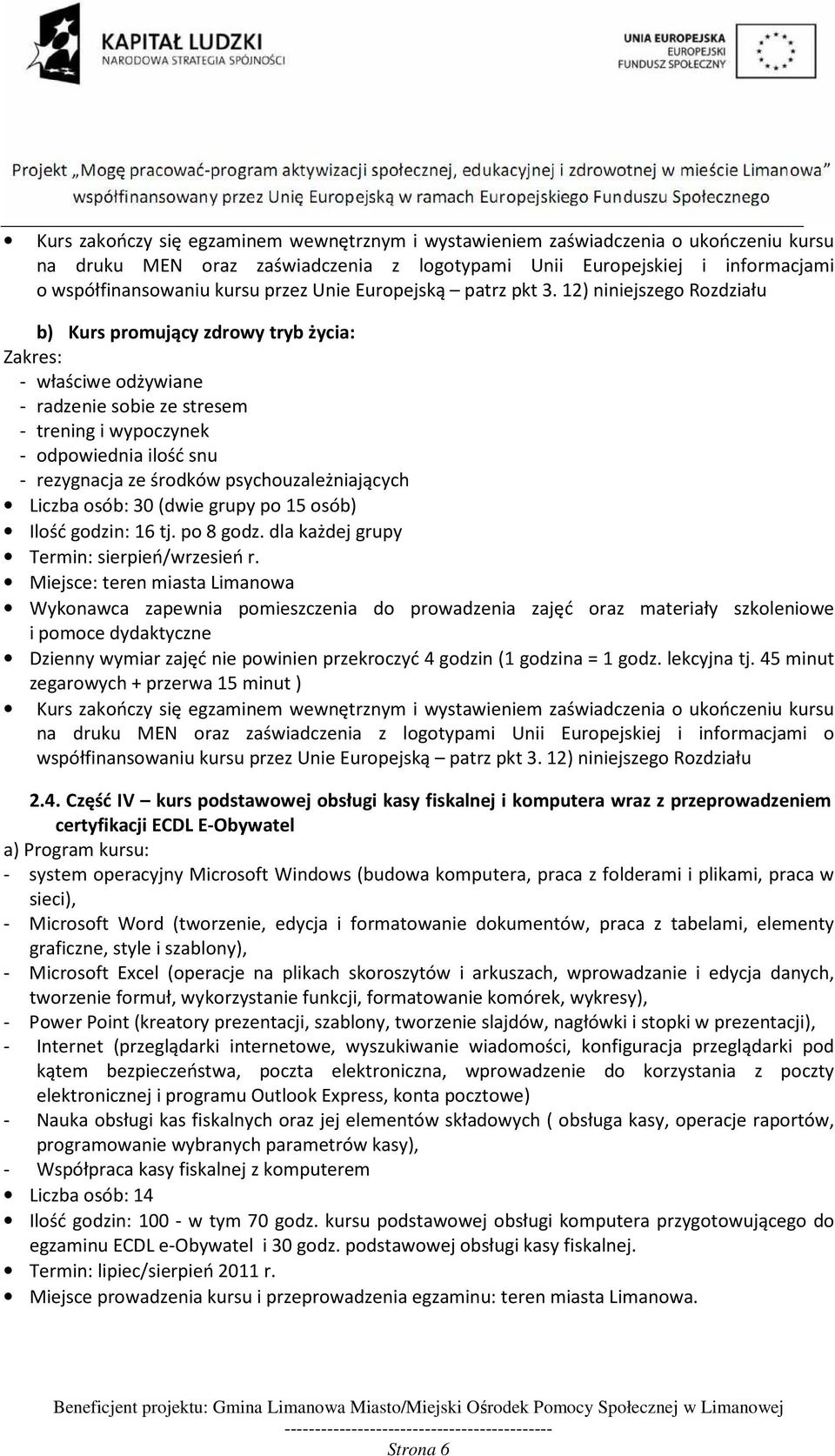 12) niniejszego Rozdziału b) Kurs promujący zdrowy tryb życia: Zakres: - właściwe odżywiane - radzenie sobie ze stresem - trening i wypoczynek - odpowiednia ilość snu - rezygnacja ze środków