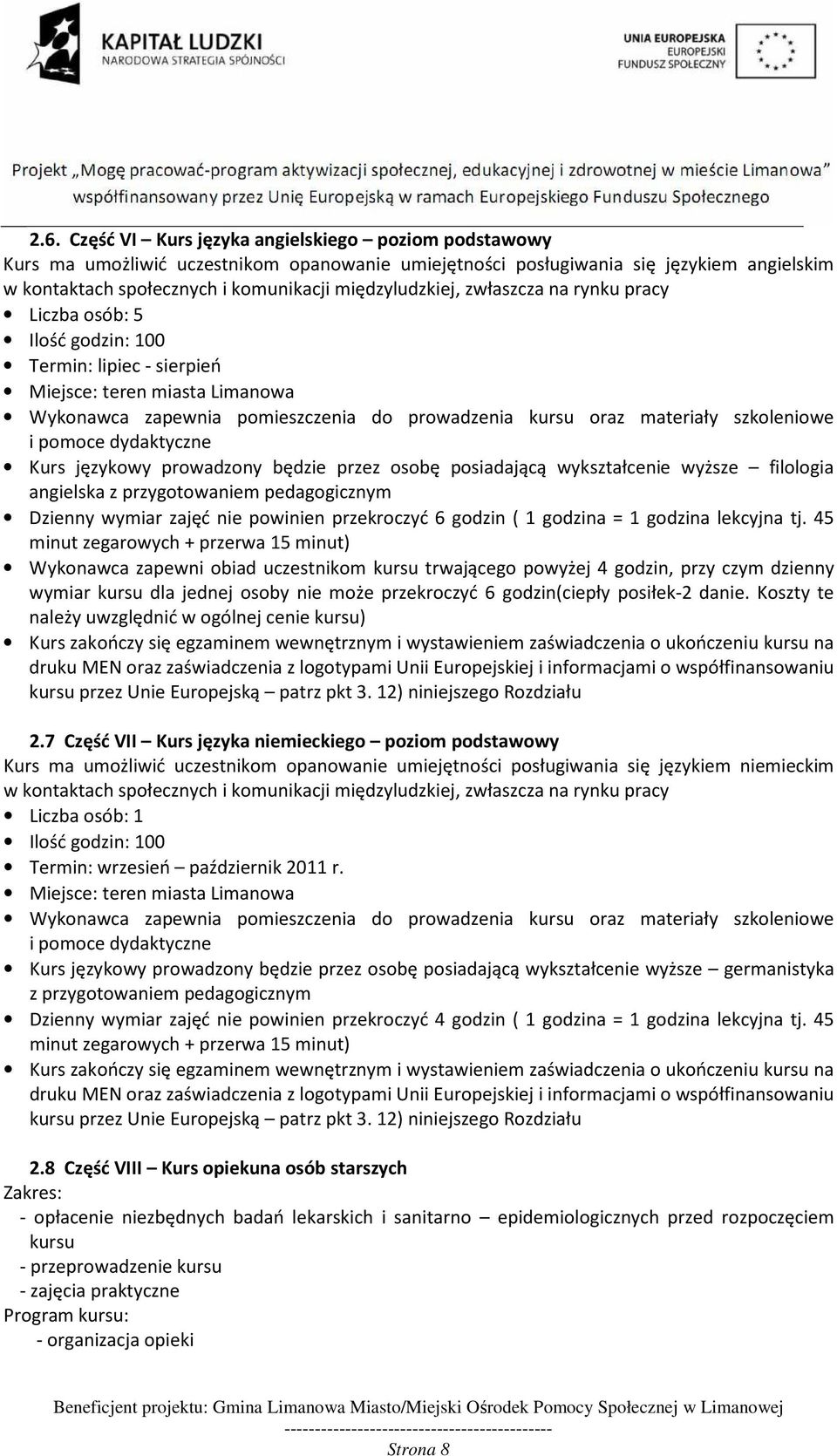 szkoleniowe i pomoce dydaktyczne Kurs językowy prowadzony będzie przez osobę posiadającą wykształcenie wyższe filologia angielska z przygotowaniem pedagogicznym Dzienny wymiar zajęć nie powinien