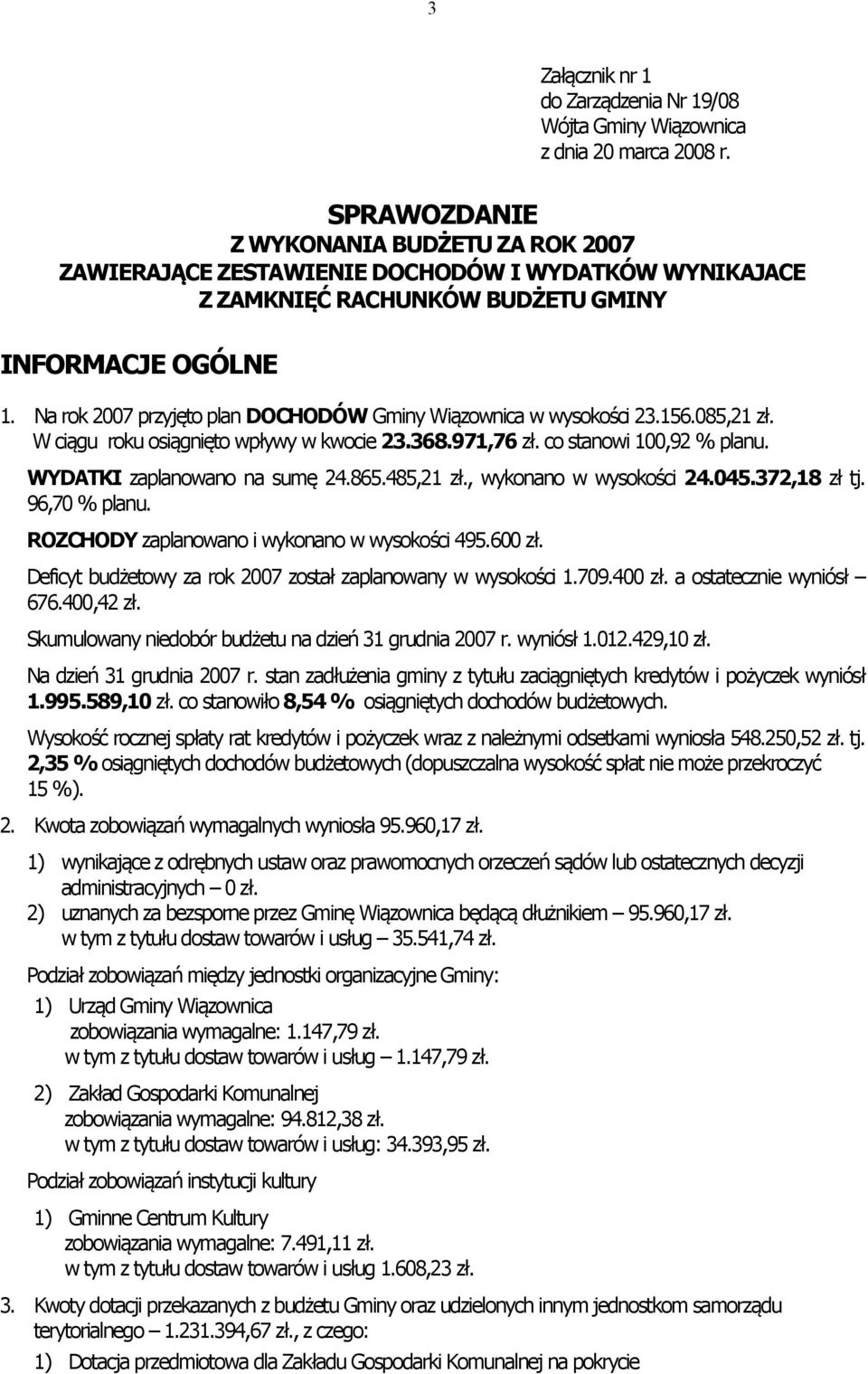 Na rok 2007 przyjęto plan DOCHODÓW Gminy Wiązownica w wysokości 23.156.085,21 zł. W ciągu roku osiągnięto wpływy w kwocie 23.368.971,76 zł. co stanowi 100,92 % planu. WYDATKI zaplanowano na sumę 24.