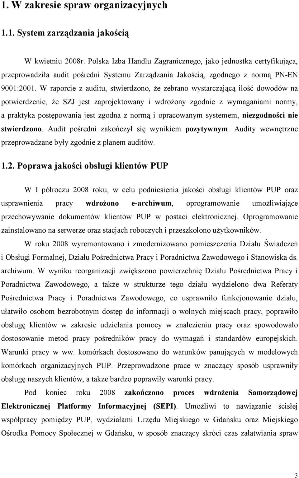 W raporcie z auditu, stwierdzono, że zebrano wystarczającą ilość dowodów na potwierdzenie, że SZJ jest zaprojektowany i wdrożony zgodnie z wymaganiami normy, a praktyka postępowania jest zgodna z