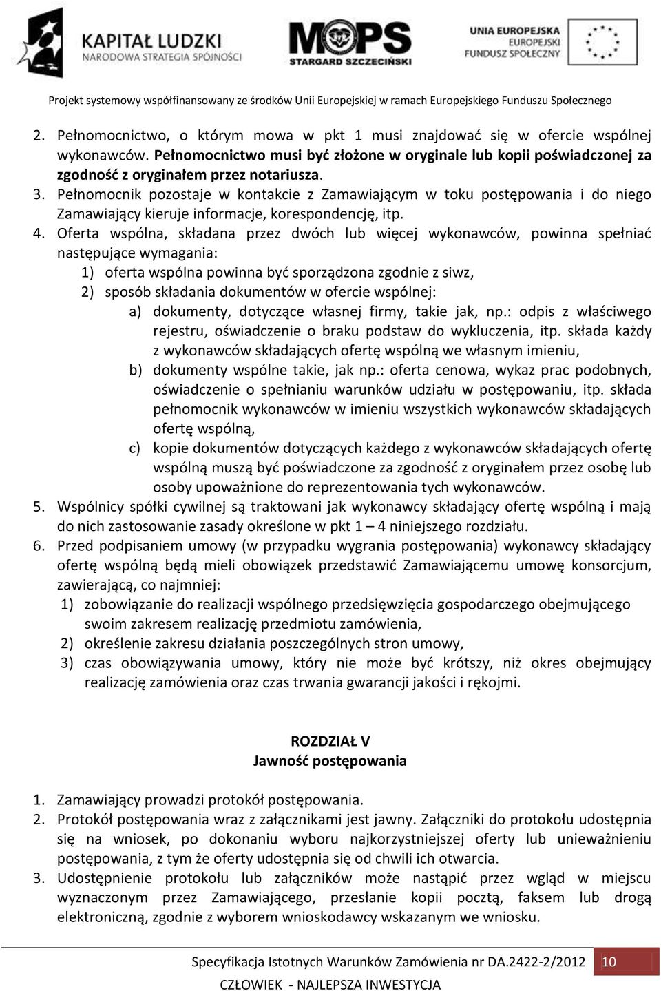 Pełnomocnik pozostaje w kontakcie z Zamawiającym w toku postępowania i do niego Zamawiający kieruje informacje, korespondencję, itp. 4.