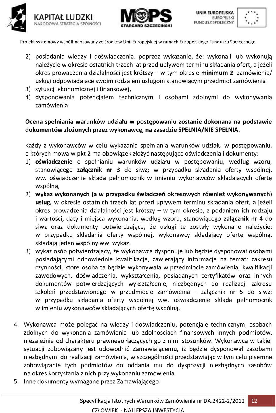 3) sytuacji ekonomicznej i finansowej, 4) dysponowania potencjałem technicznym i osobami zdolnymi do wykonywania zamówienia Ocena spełniania warunków udziału w postępowaniu zostanie dokonana na