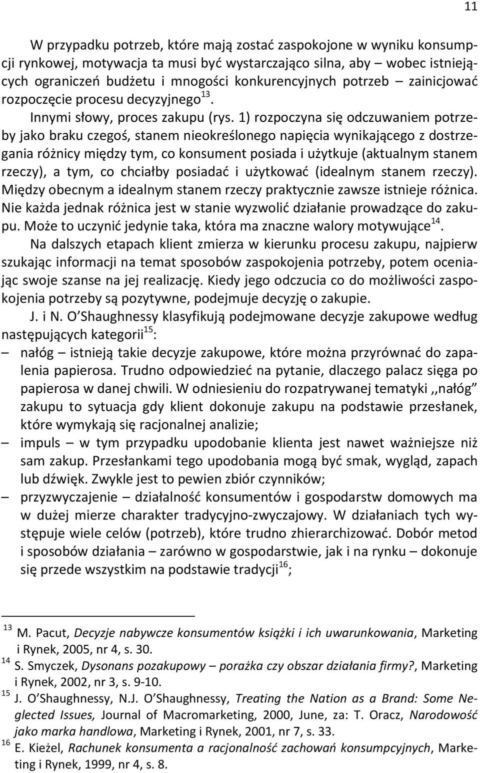 1) rozpoczyna si odczuwaniem potrzeby jako braku czego, stanem nieokre lonego napi cia wynikaj cego z dostrzegania ró nicy mi dzy tym, co konsument posiada i u ytkuje (aktualnym stanem rzeczy), a