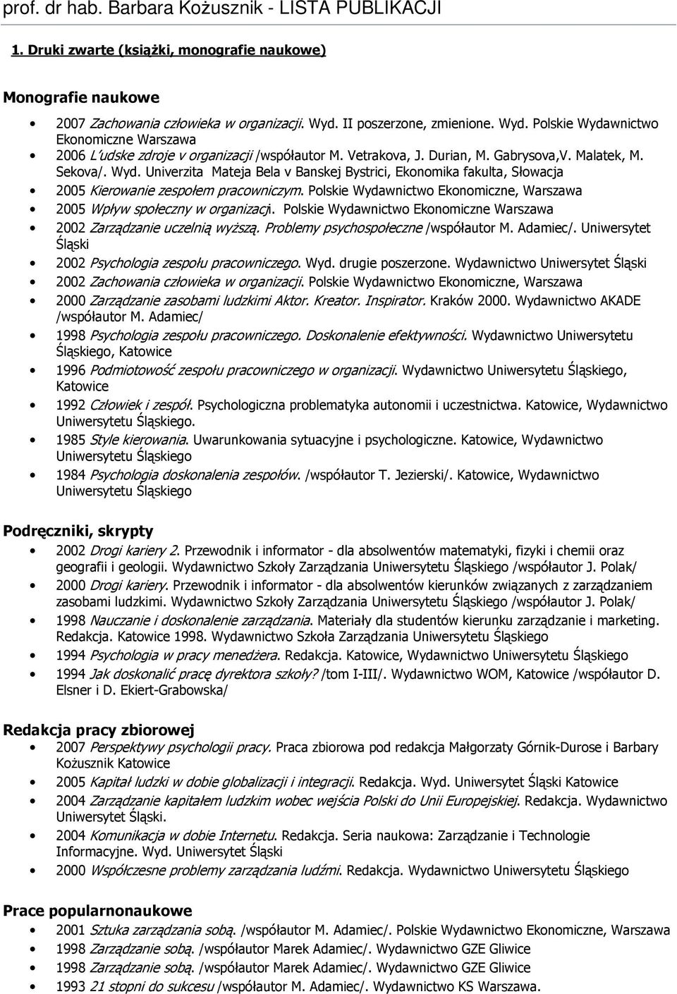 Polskie Wydawnictwo Ekonomiczne, Warszawa 2005 Wpływ społeczny w organizacji. Polskie Wydawnictwo Ekonomiczne Warszawa 2002 Zarządzanie uczelnią wyŝszą. Problemy psychospołeczne /współautor M.