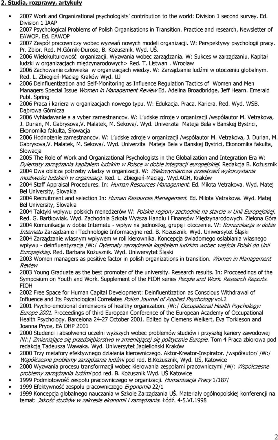 W: Perspektywy psychologii pracy. Pr. Zbior. Red. M.Górnik-Durose, B. KoŜusznik. Wyd. UŚ. 2006 Wielokulturowość organizacji. Wyzwania wobec zarządzania. W: Sukces w zarządzaniu.