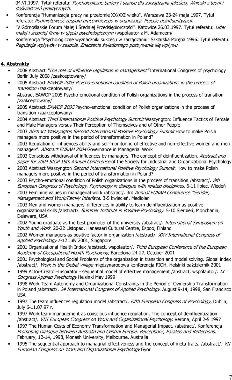 Adamcem/ Konferencja "Psychologiczne wyznaczniki sukcesu w zarządzaniu" Szklarska Poręba 1996. Tytuł referatu: Regulacja wpływów w zespole. Znaczenie świadomego pozbywania się wpływu. 4.