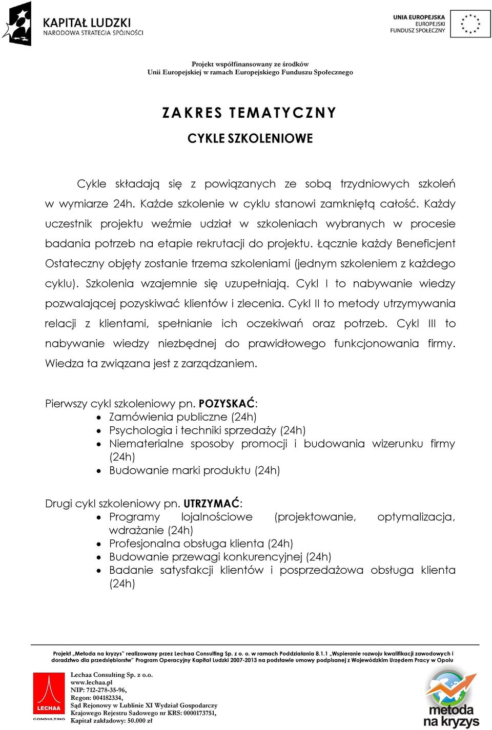 Łącznie każdy Beneficjent Ostateczny objęty zostanie trzema szkoleniami (jednym szkoleniem z każdego cyklu). Szkolenia wzajemnie się uzupełniają.