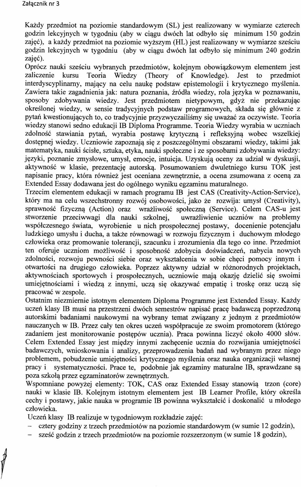 Oprócz nauki sześciu wybranych przedmiotów, kolejnym obowiązkowym elementem jest zaliczenie kursu Teoria Wiedzy (Theory of Knowledge).