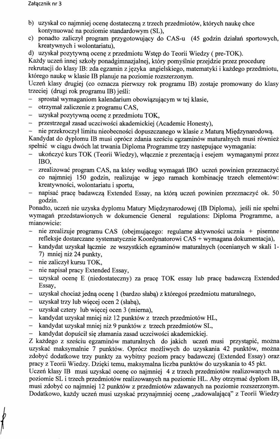 Każdy uczeń innej szkoły ponadgimnazjalnej, który pomyślnie przejdzie przez procedurę rekrutacji do klasy IB: zda egzamin z języka angielskiego, matematyki i każdego przedmiotu, którego naukę w