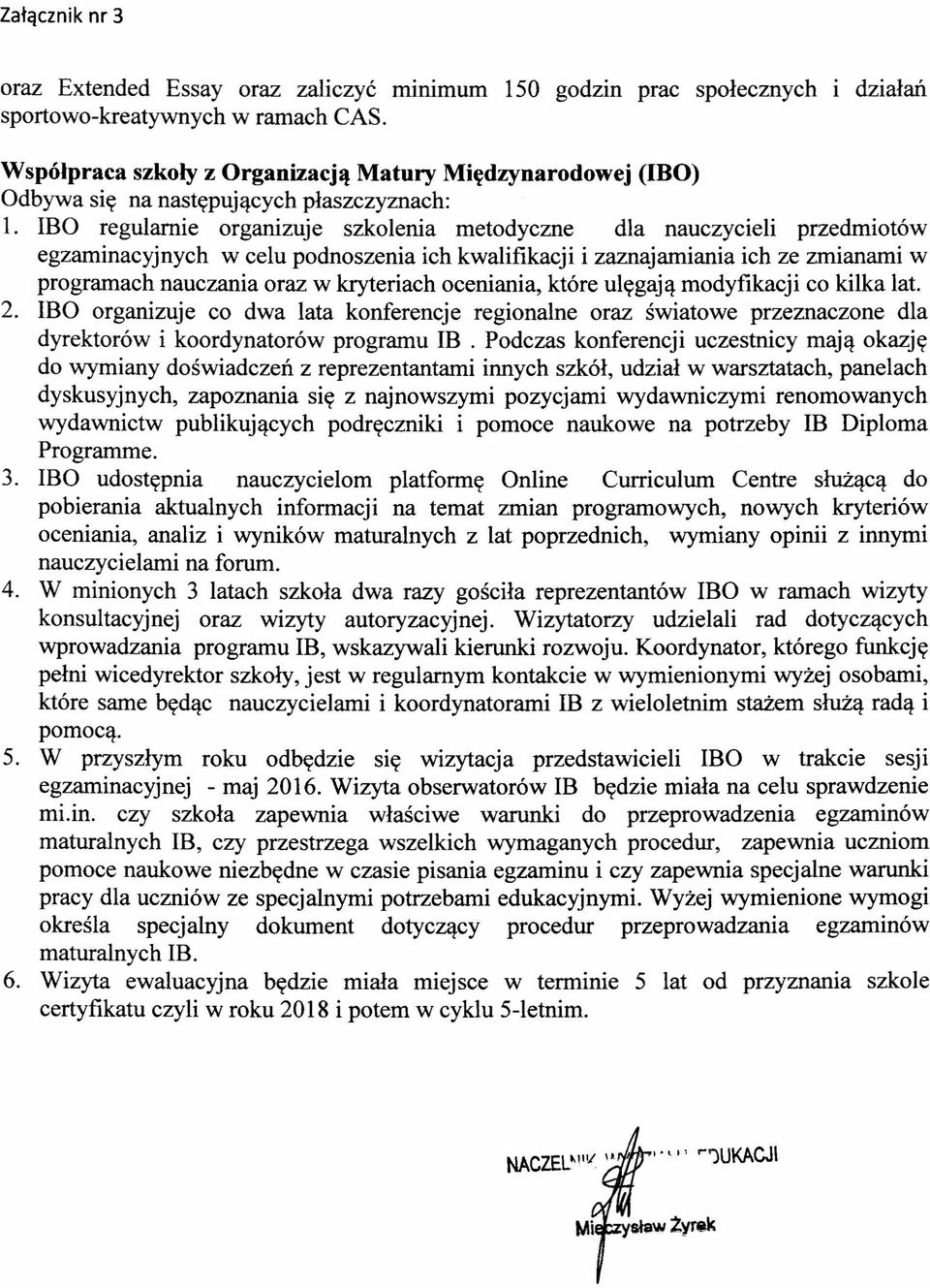 IBO regularnie organizuje szkolenia metodyczne dla nauczycieli przedmiotów egzaminacyjnych w celu podnoszenia ich kwalifikacji i zaznajamiania ich ze zmianami w programach nauczania oraz w kryteriach