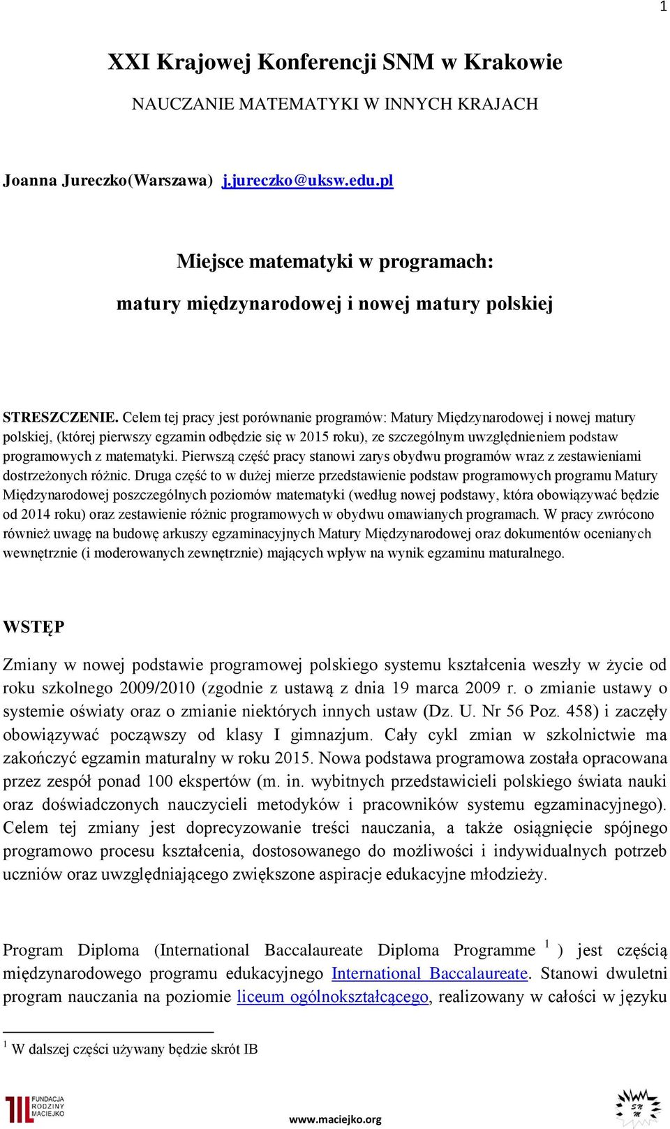 Celem tej pracy jest porównanie programów: Matury Międzynarodowej i nowej matury polskiej, (której pierwszy egzamin odbędzie się w 2015 roku), ze szczególnym uwzględnieniem podstaw programowych z