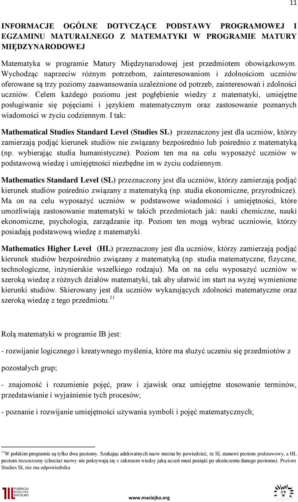 Celem każdego poziomu jest pogłębienie wiedzy z matematyki, umiejętne posługiwanie się pojęciami i językiem matematycznym oraz zastosowanie poznanych wiadomości w życiu codziennym.