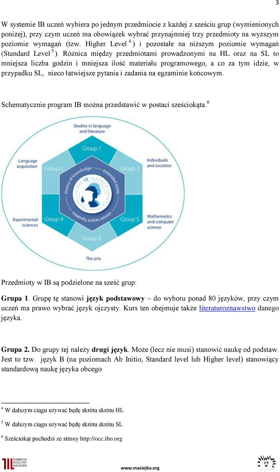 Różnica między przedmiotami prowadzonymi na HL oraz na SL to mniejsza liczba godzin i mniejsza ilość materiału programowego, a co za tym idzie, w przypadku SL, nieco łatwiejsze pytania i zadania na