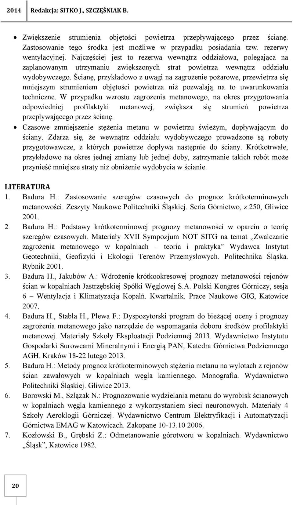 Ścianę, przykładowo z uwagi na zagrożenie pożarowe, przewietrza się mniejszym strumieniem objętości powietrza niż pozwalają na to uwarunkowania techniczne.