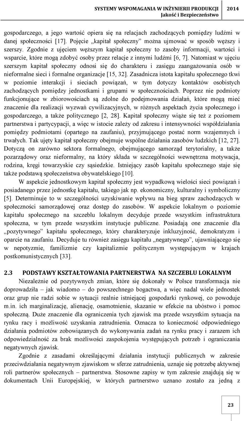 Zgodnie z ujęciem węższym kapitał społeczny to zasoby informacji, wartości i wsparcie, które mogą zdobyć osoby przez relacje z innymi ludźmi [6, 7].