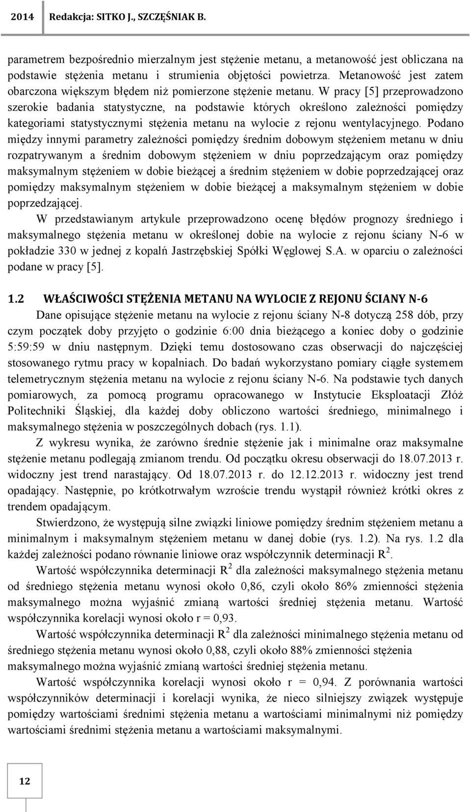 W pracy [5] przeprowadzono szerokie badania statystyczne, na podstawie których określono zależności pomiędzy kategoriami statystycznymi stężenia metanu na wylocie z rejonu wentylacyjnego.