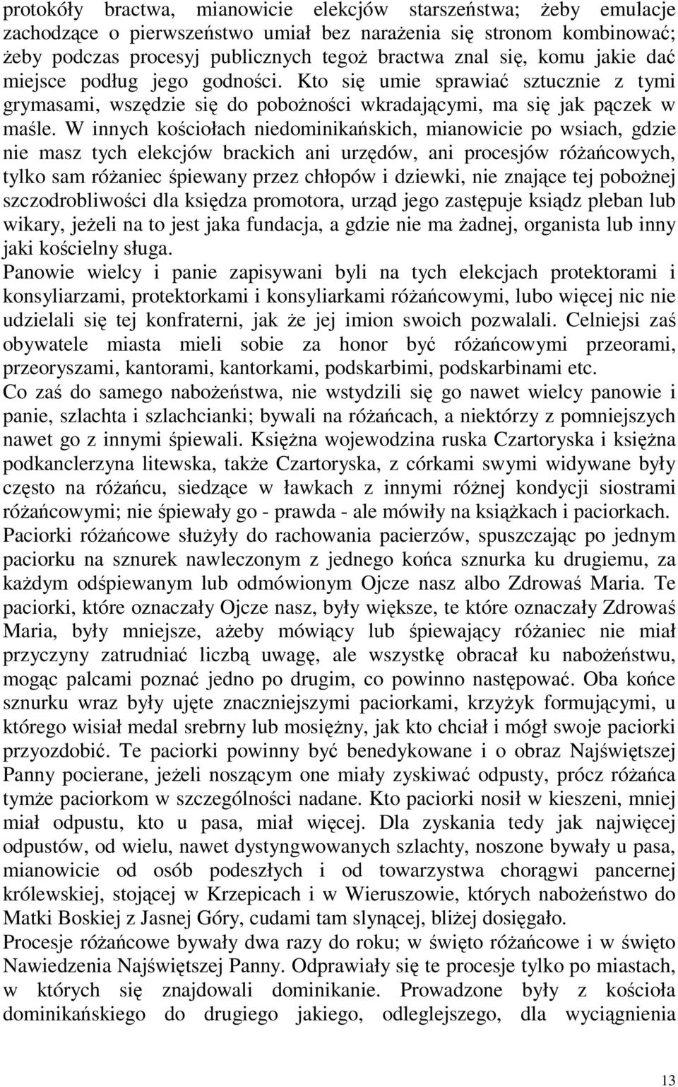 W innych kościołach niedominikańskich, mianowicie po wsiach, gdzie nie masz tych elekcjów brackich ani urzędów, ani procesjów różańcowych, tylko sam różaniec śpiewany przez chłopów i dziewki, nie