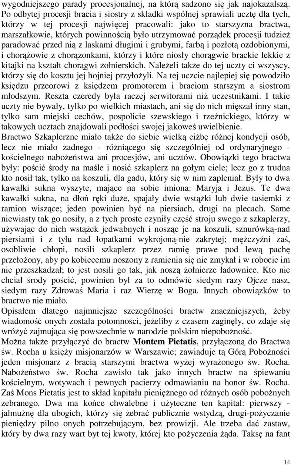 utrzymować porządek procesji tudzież paradować przed nią z laskami długimi i grubymi, farbą i pozłotą ozdobionymi, i chorążowie z chorążonkami, którzy i które niosły chorągwie brackie lekkie z