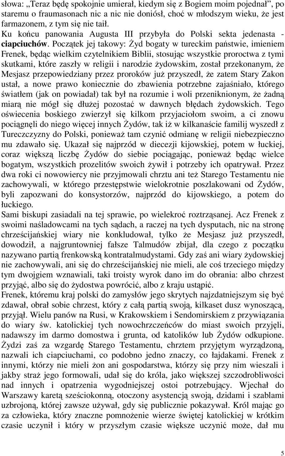 Początek jej takowy: Żyd bogaty w tureckim państwie, imieniem Frenek, będąc wielkim czytelnikiem Biblii, stosując wszystkie proroctwa z tymi skutkami, które zaszły w religii i narodzie żydowskim,