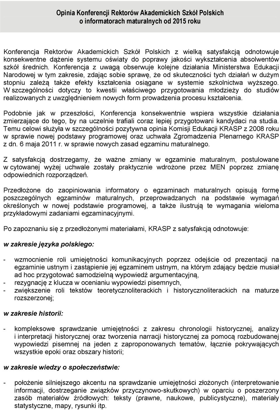 Konferencja z uwagą obserwuje kolejne działania Ministerstwa Edukacji Narodowej w tym zakresie, zdając sobie sprawę, że od skuteczności tych działań w dużym stopniu zależą także efekty kształcenia