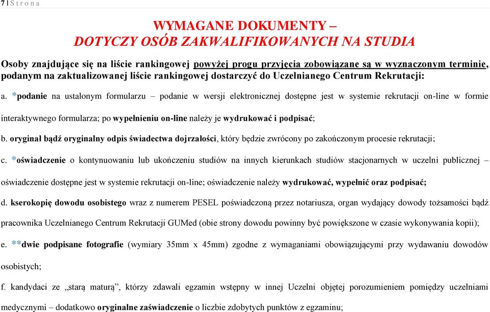 *podanie na ustalonym formularzu podanie w wersji elektronicznej dostępne jest w systemie rekrutacji on-line w formie interaktywnego formularza; po wypełnieniu on-line należy je wydrukować i