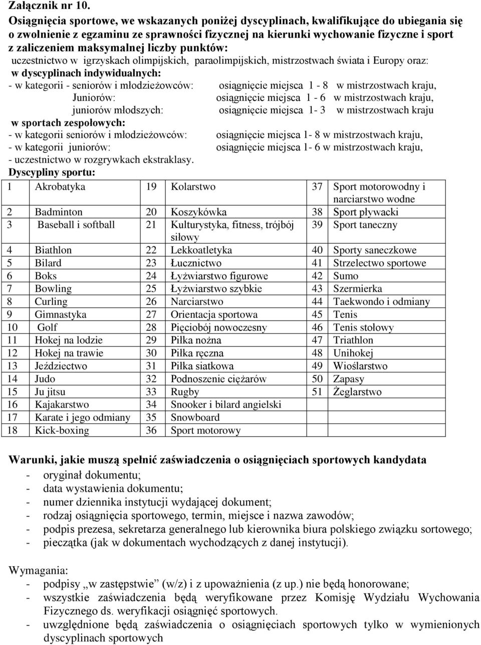 maksymalnej liczby punktów: uczestnictwo w igrzyskach olimpijskich, paraolimpijskich, mistrzostwach świata i Europy oraz: w dyscyplinach indywidualnych: - w kategorii - seniorów i młodzieżowców: