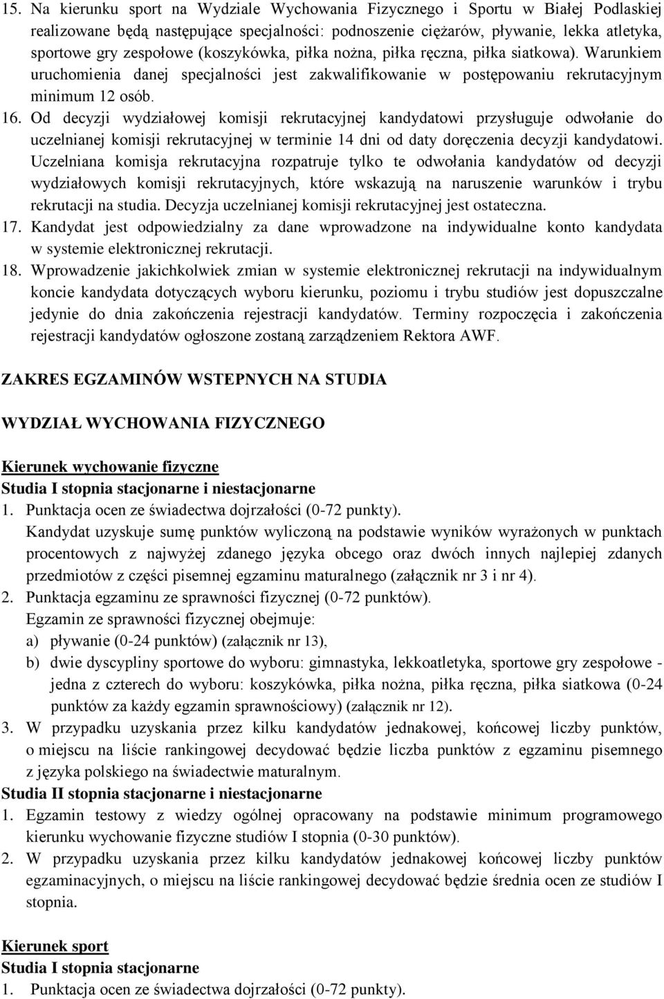 Od decyzji wydziałowej komisji rekrutacyjnej kandydatowi przysługuje odwołanie do uczelnianej komisji rekrutacyjnej w terminie 14 dni od daty doręczenia decyzji kandydatowi.