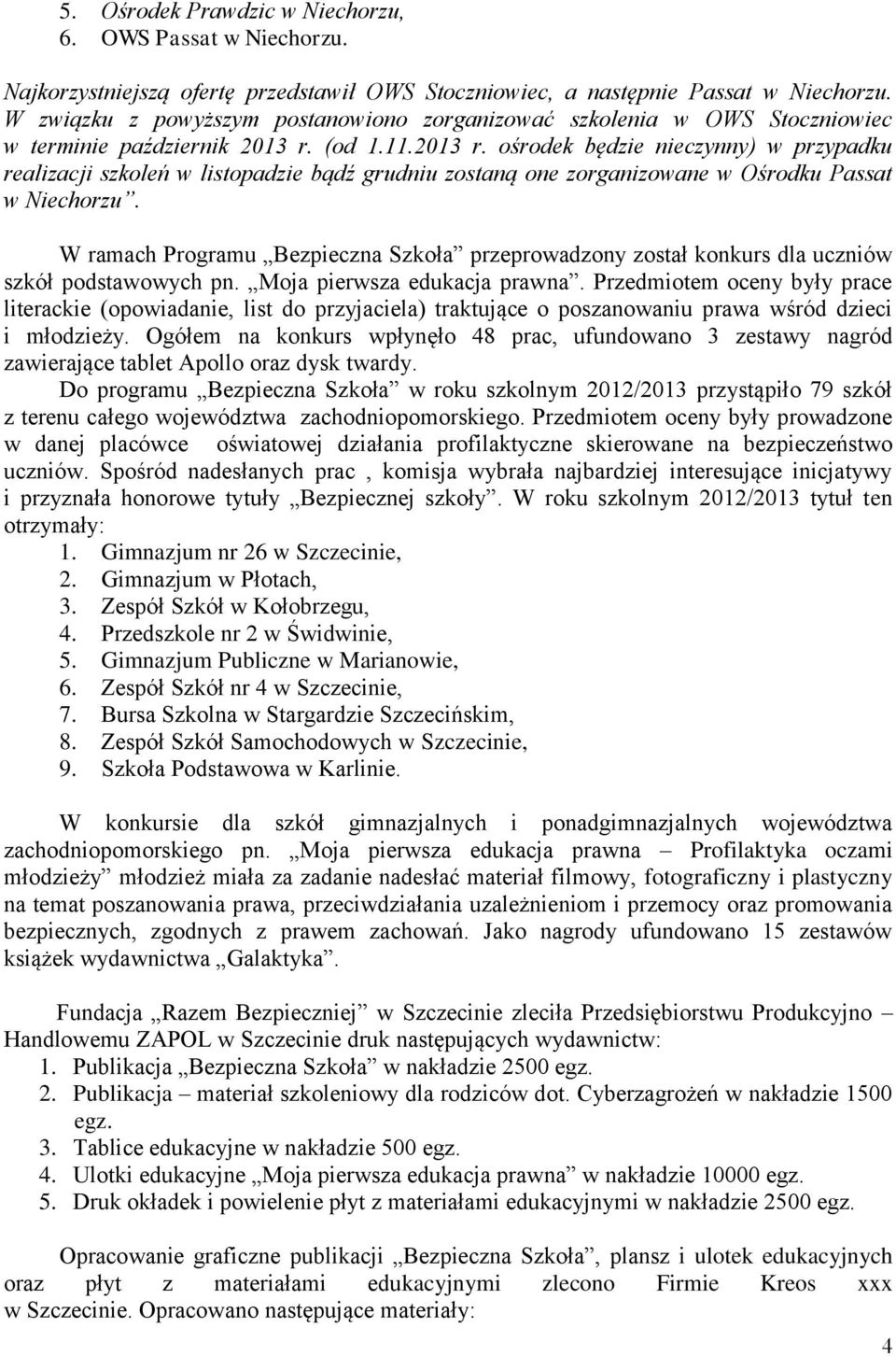 (od 1.11.2013 r. ośrodek będzie nieczynny) w przypadku realizacji szkoleń w listopadzie bądź grudniu zostaną one zorganizowane w Ośrodku Passat w Niechorzu.