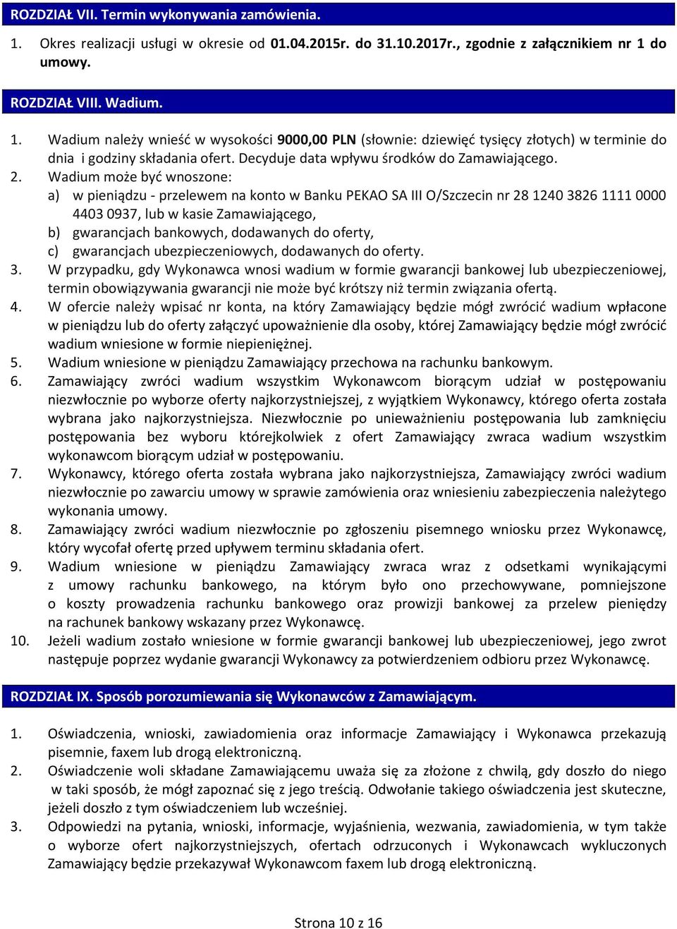 Wadium może być wnoszone: a) w pieniądzu - przelewem na konto w Banku PEKAO SA III O/Szczecin nr 28 1240 3826 1111 0000 4403 0937, lub w kasie Zamawiającego, b) gwarancjach bankowych, dodawanych do