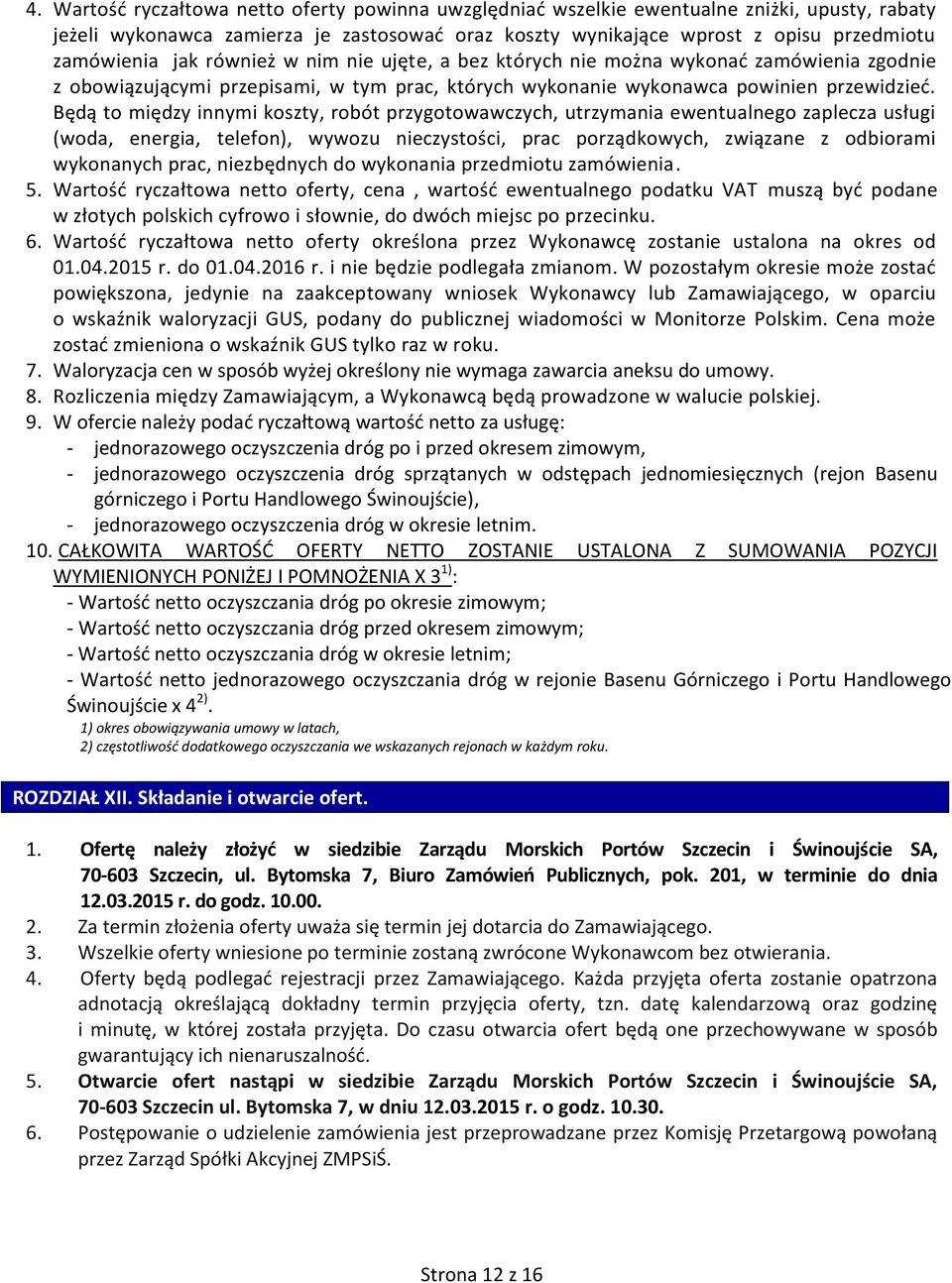 Będą to między innymi koszty, robót przygotowawczych, utrzymania ewentualnego zaplecza usługi (woda, energia, telefon), wywozu nieczystości, prac porządkowych, związane z odbiorami wykonanych prac,