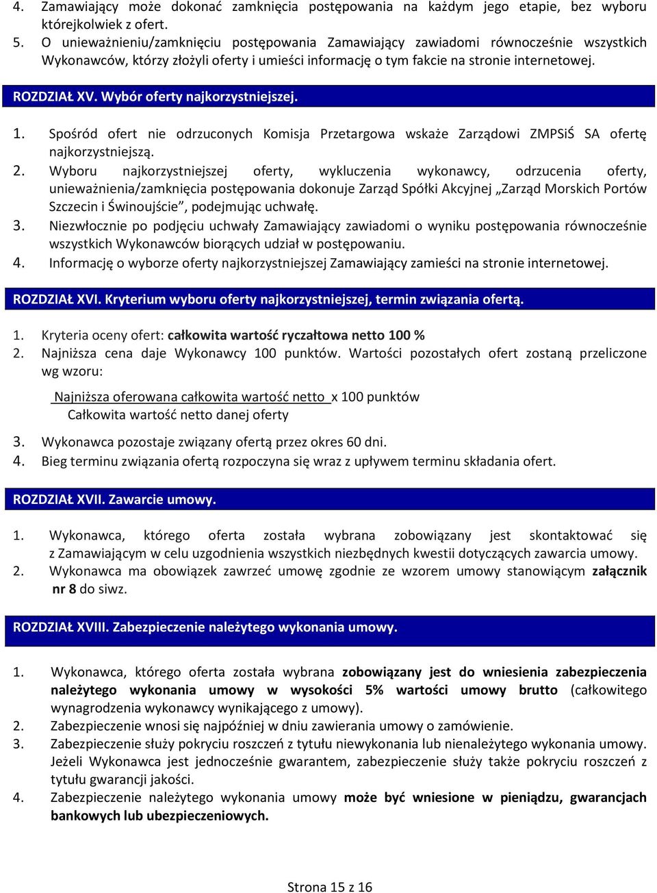 Wybór oferty najkorzystniejszej. 1. Spośród ofert nie odrzuconych Komisja Przetargowa wskaże Zarządowi ZMPSiŚ SA ofertę najkorzystniejszą. 2.