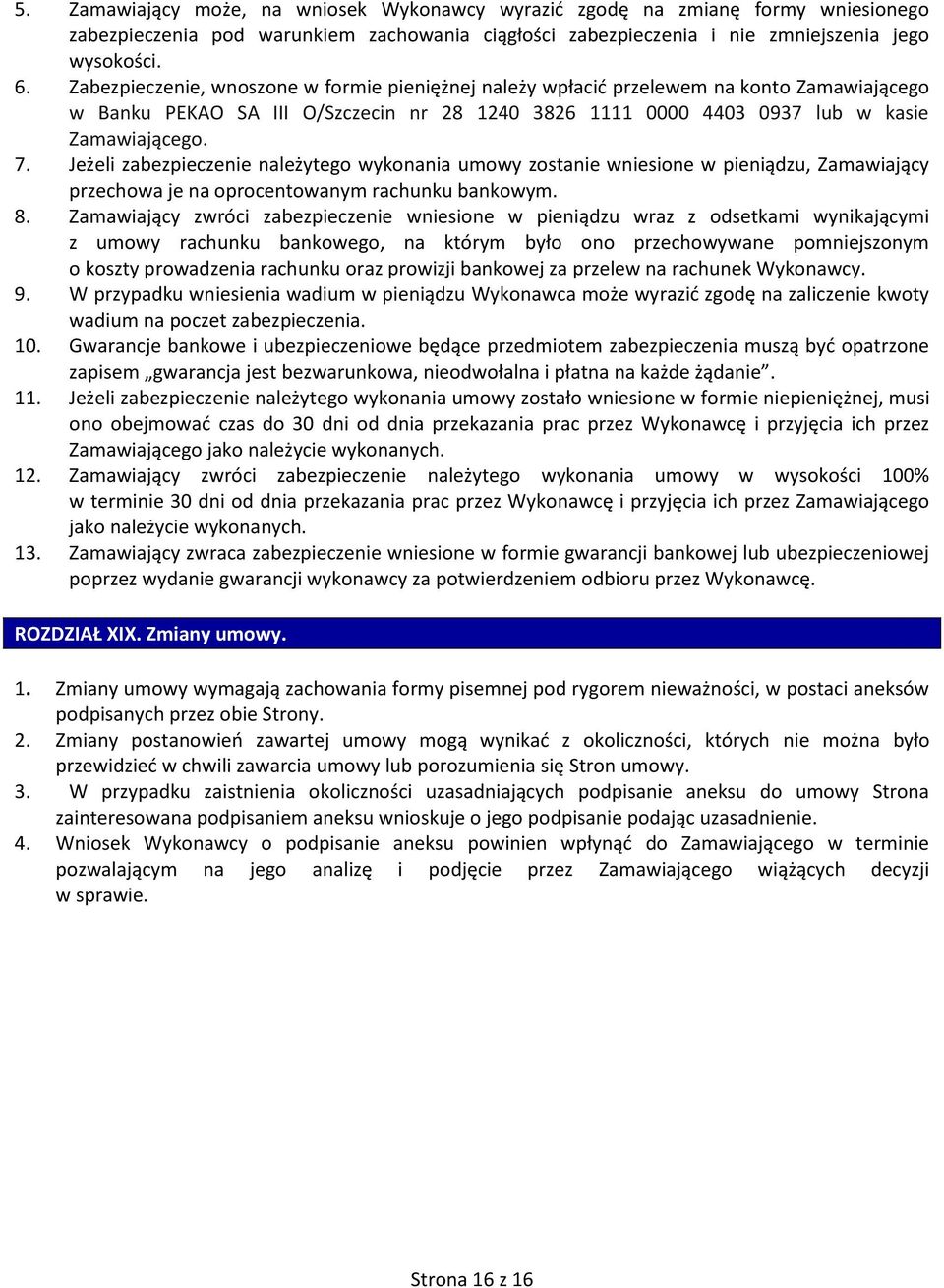 Jeżeli zabezpieczenie należytego wykonania umowy zostanie wniesione w pieniądzu, Zamawiający przechowa je na oprocentowanym rachunku bankowym. 8.