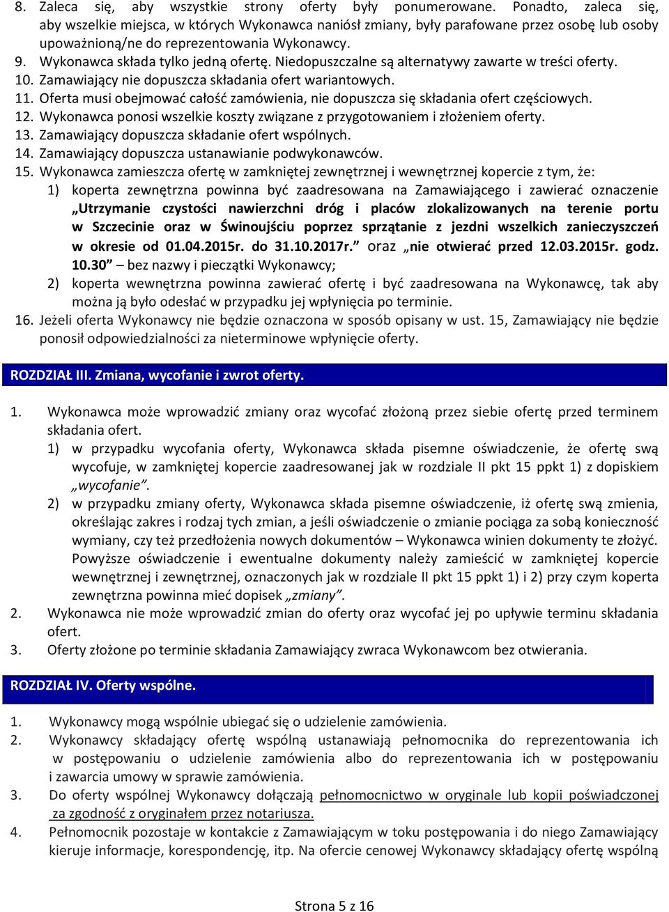 Wykonawca składa tylko jedną ofertę. Niedopuszczalne są alternatywy zawarte w treści oferty. 10. Zamawiający nie dopuszcza składania ofert wariantowych. 11.