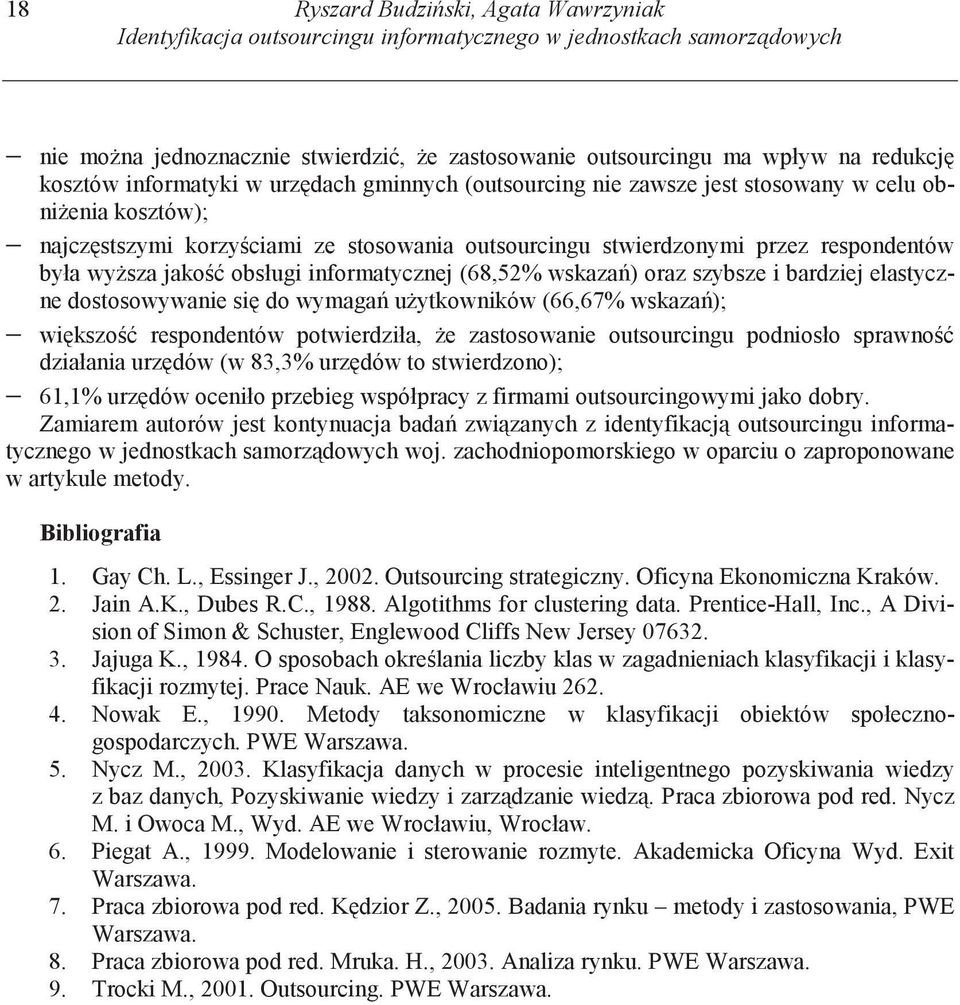 sza jako obsługi informatycznej (68,52% wskaza ) oraz szybsze i bardziej elastyczne dostosowywanie si do wymaga u ytkowników (66,67% wskaza ); wi kszo respondentów potwierdziła, e zastosowanie