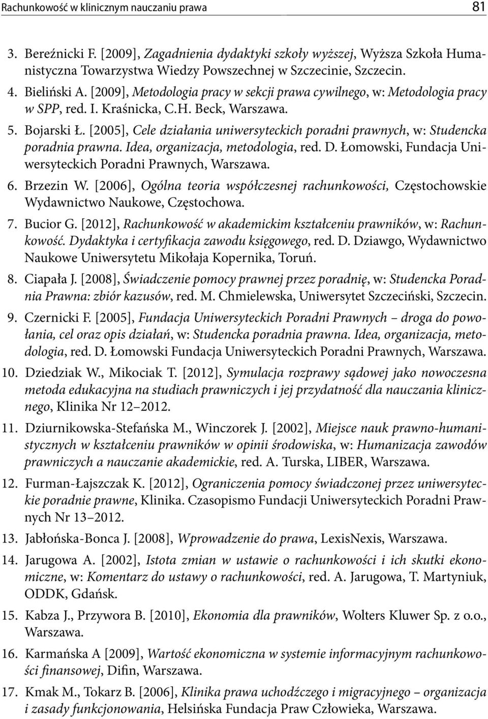 [2005], Cele działania uniwersyteckich poradni prawnych, w: Studencka poradnia prawna. Idea, organizacja, metodologia, red. D. Łomowski, Fundacja Uniwersyteckich Poradni Prawnych, Warszawa. 6.