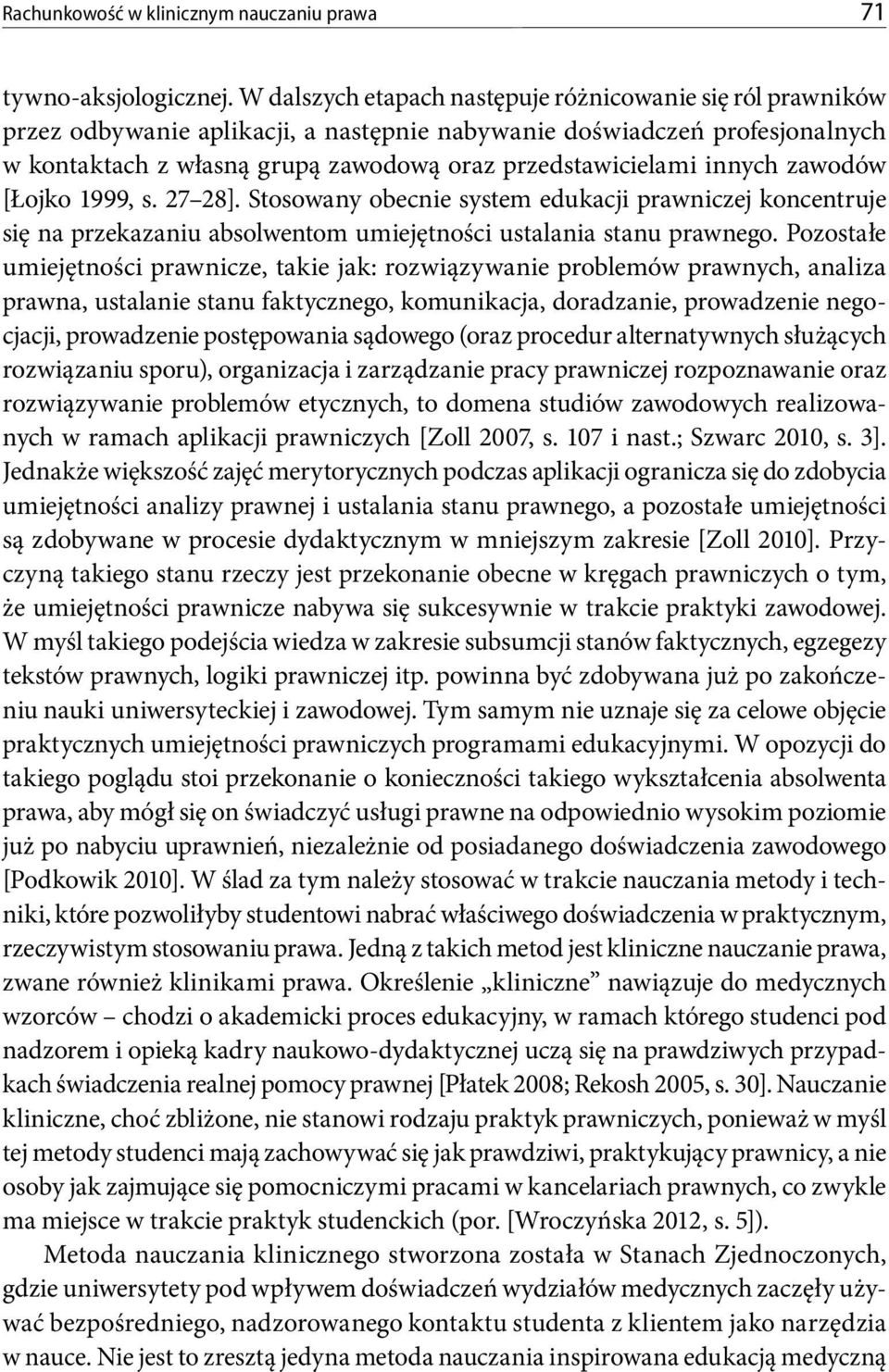 innych zawodów [Łojko 1999, s. 27 28]. Stosowany obecnie system edukacji prawniczej koncentruje się na przekazaniu absolwentom umiejętności ustalania stanu prawnego.