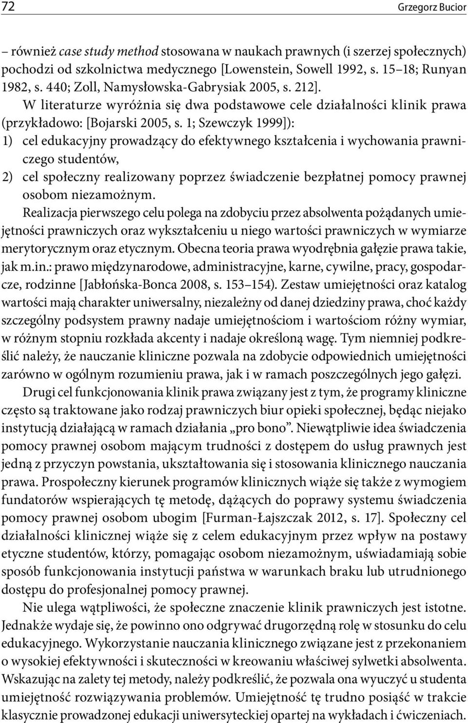 1; Szewczyk 1999]): 1) cel edukacyjny prowadzący do efektywnego kształcenia i wychowania prawniczego studentów, 2) cel społeczny realizowany poprzez świadczenie bezpłatnej pomocy prawnej osobom