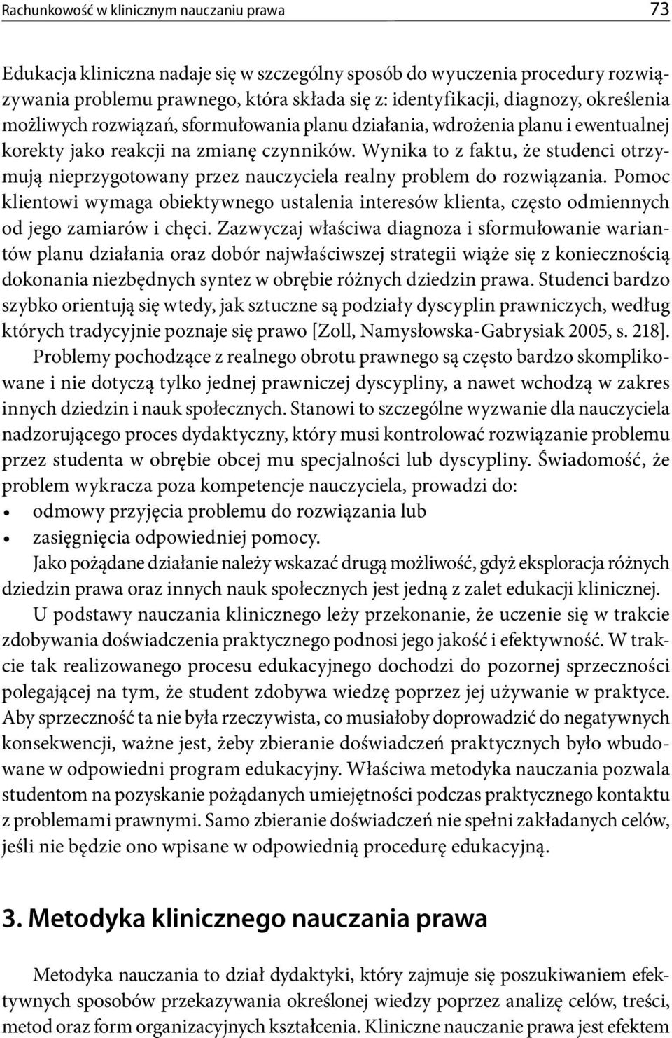 Wynika to z faktu, że studenci otrzymują nieprzygotowany przez nauczyciela realny problem do rozwiązania.