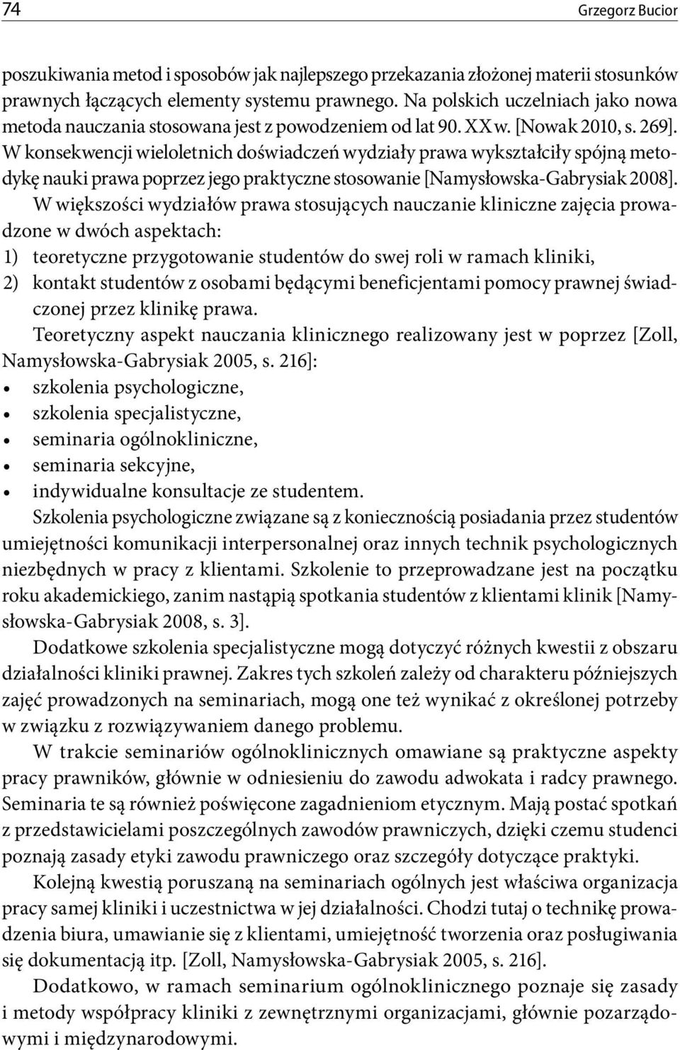 W konsekwencji wieloletnich doświadczeń wydziały prawa wykształciły spójną metodykę nauki prawa poprzez jego praktyczne stosowanie [Namysłowska-Gabrysiak 2008].