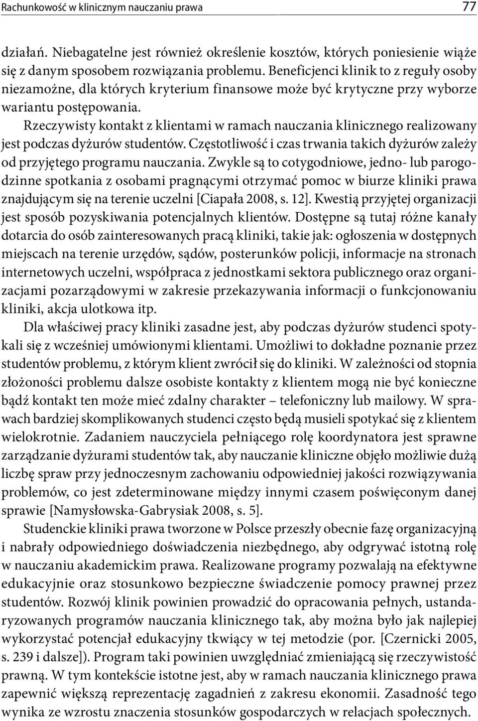 Rzeczywisty kontakt z klientami w ramach nauczania klinicznego realizowany jest podczas dyżurów studentów. Częstotliwość i czas trwania takich dyżurów zależy od przyjętego programu nauczania.