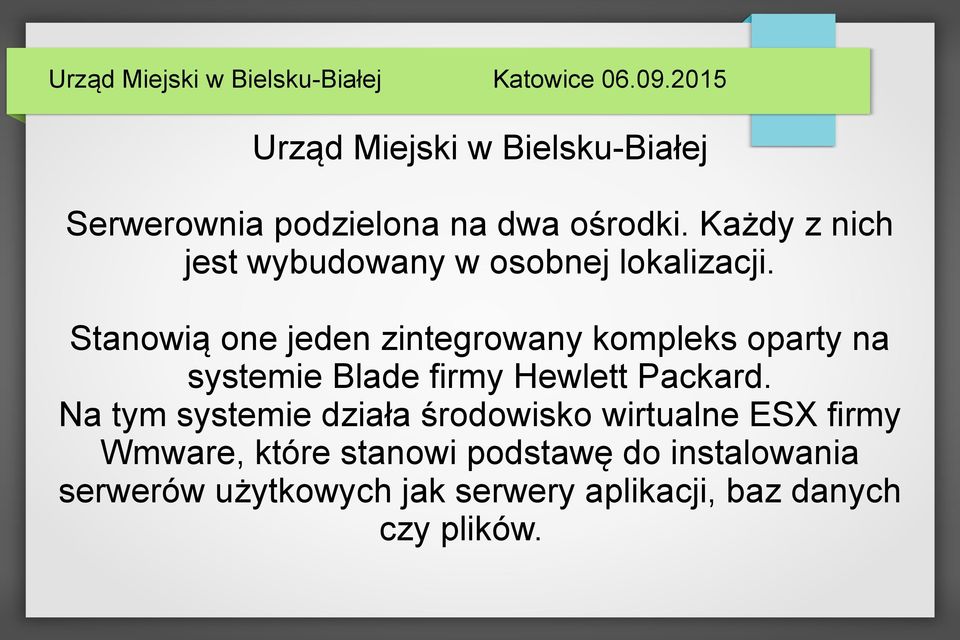 Stanowią one jeden zintegrowany kompleks oparty na systemie Blade firmy Hewlett Packard.