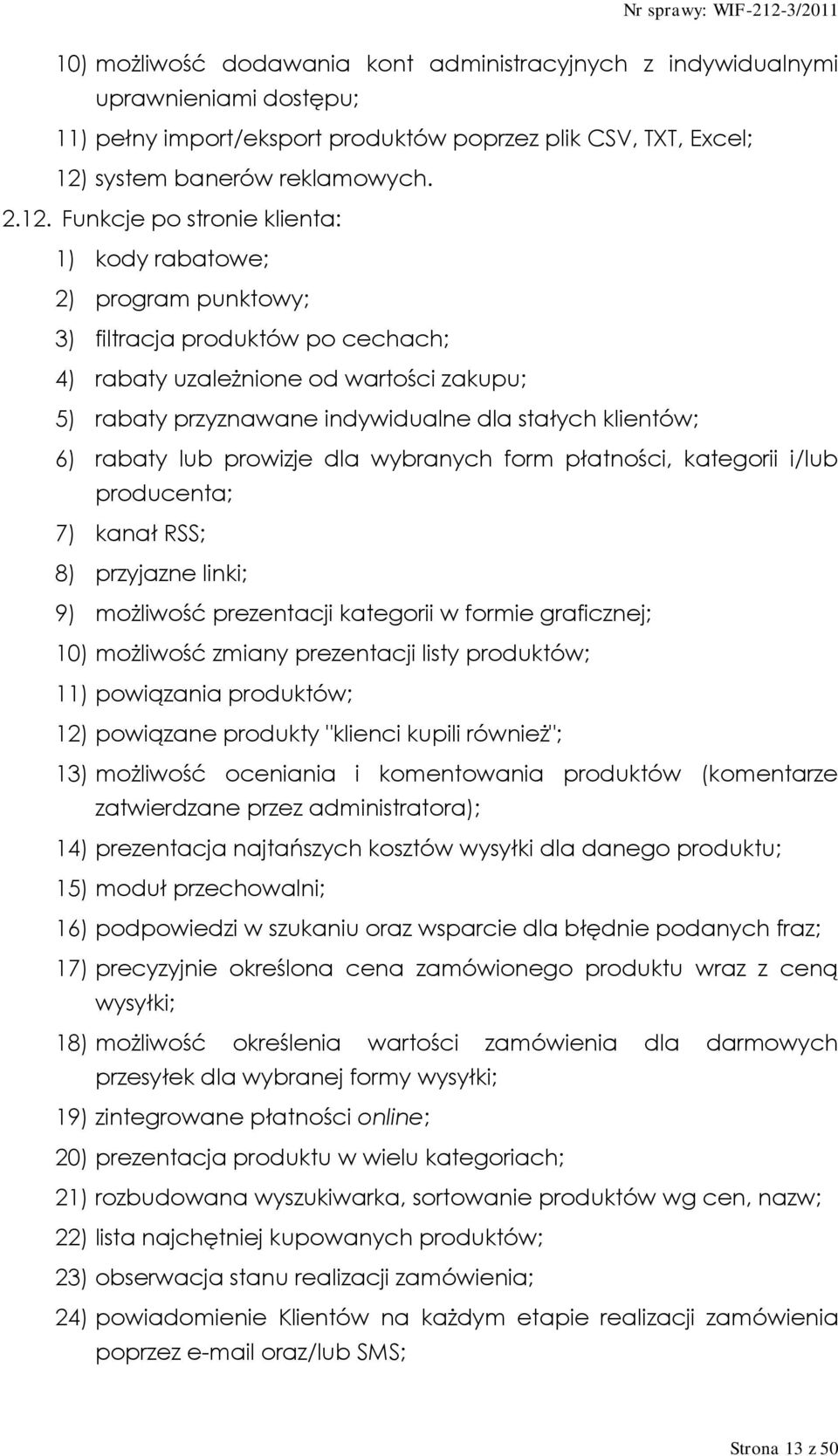 Funkcje po stronie klienta: 1) kody rabatowe; 2) program punktowy; 3) filtracja produktów po cechach; 4) rabaty uzależnione od wartości zakupu; 5) rabaty przyznawane indywidualne dla stałych