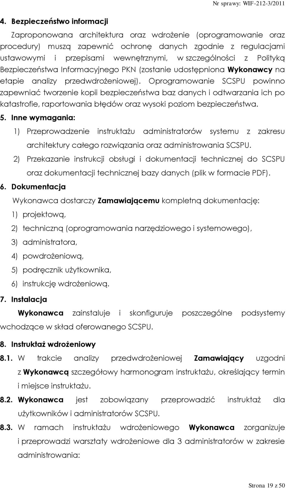 Oprogramowanie SCSPU powinno zapewniać tworzenie kopii bezpieczeństwa baz danych i odtwarzania ich po katastrofie, raportowania błędów oraz wysoki poziom bezpieczeństwa. 5.