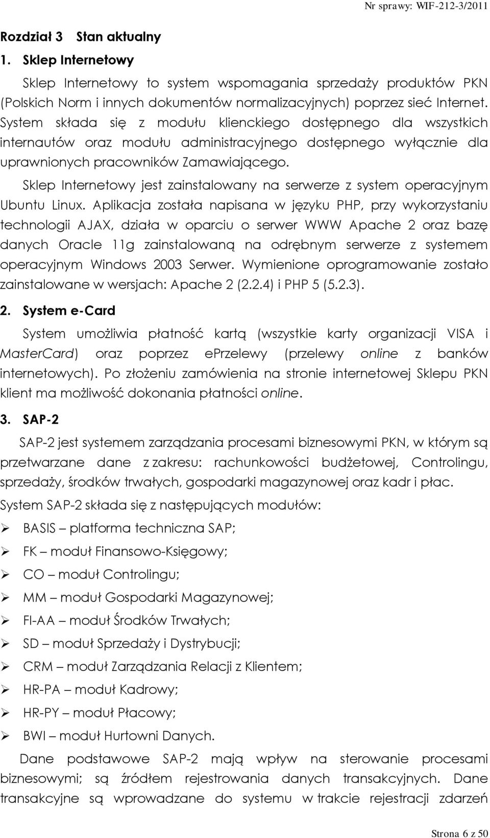 Sklep Internetowy jest zainstalowany na serwerze z system operacyjnym Ubuntu Linux.