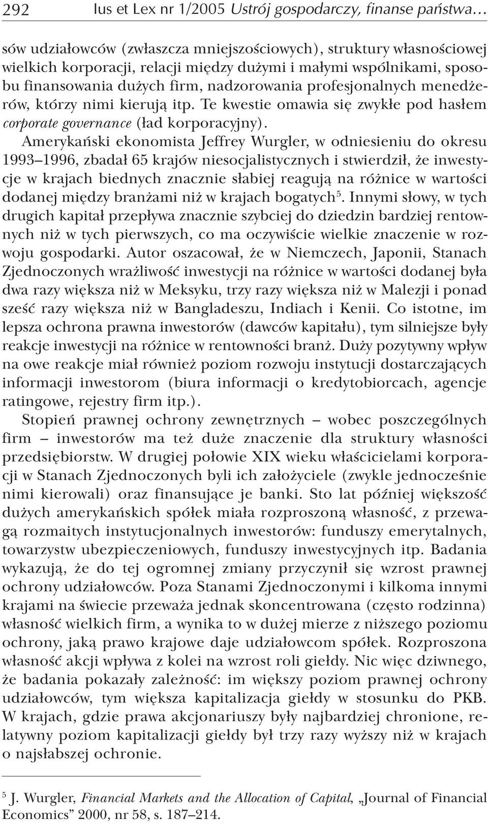 Amerykański ekonomista Jeffrey Wurgler, w odniesieniu do okresu 1993 1996, zbadał 65 krajów niesocjalistycznych i stwierdził, że inwestycje w krajach biednych znacznie słabiej reagują na różnice w