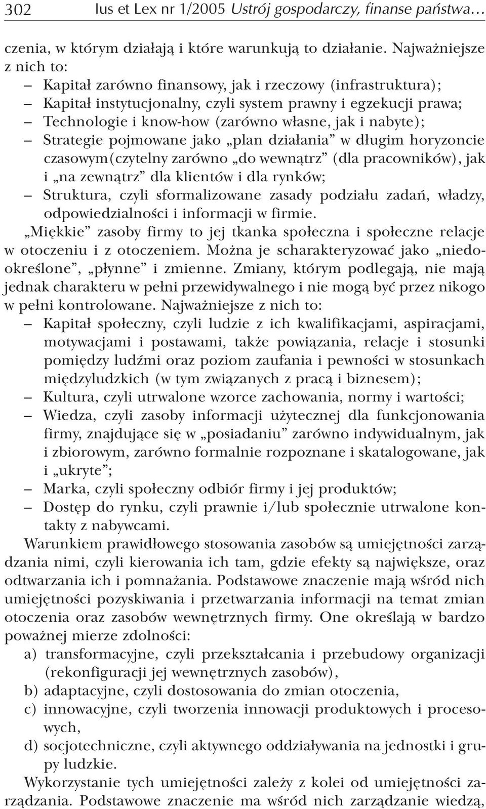 nabyte); Strategie pojmowane jako plan działania w długim horyzoncie czasowym(czytelny zarówno do wewnątrz (dla pracowników), jak i na zewnątrz dla klientów i dla rynków; Struktura, czyli